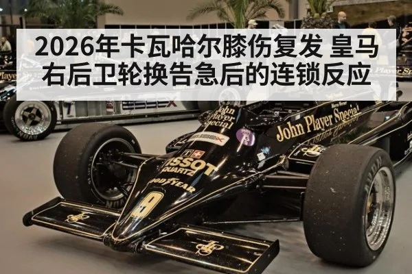 2026年卡瓦哈尔膝伤复发 皇马右后卫轮换告急后的连锁反应